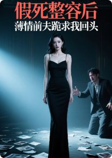 假死整容后，薄情前夫跪求我回头