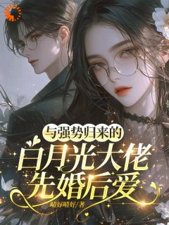 与强势归来的白月光大佬先婚后爱