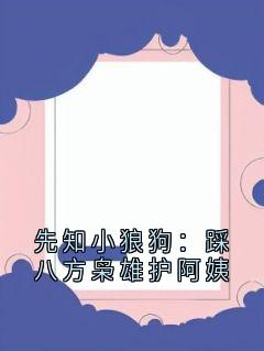 先知小狼狗：踩八方枭雄护阿姨