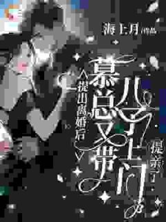 提出离婚后，慕总又带儿子上门提亲了！